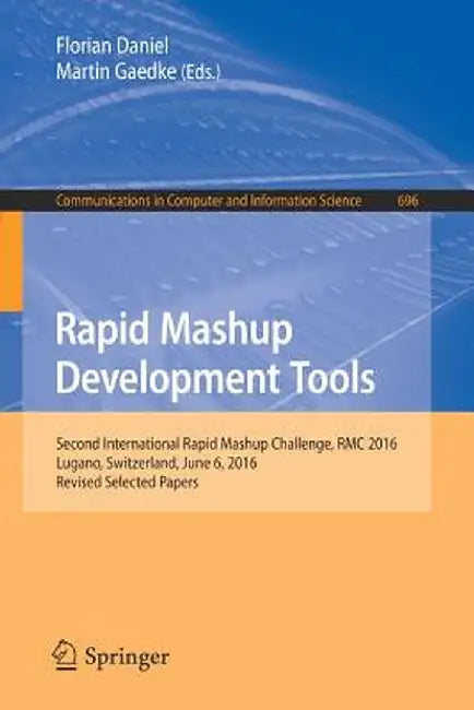Rapid Mashup Development Tools: Second International Rapid Mashup Challenge, Rmc 2016, Lugano, Switzerland, June 6, 2016, Revised Selected Papers by Florian Daniel