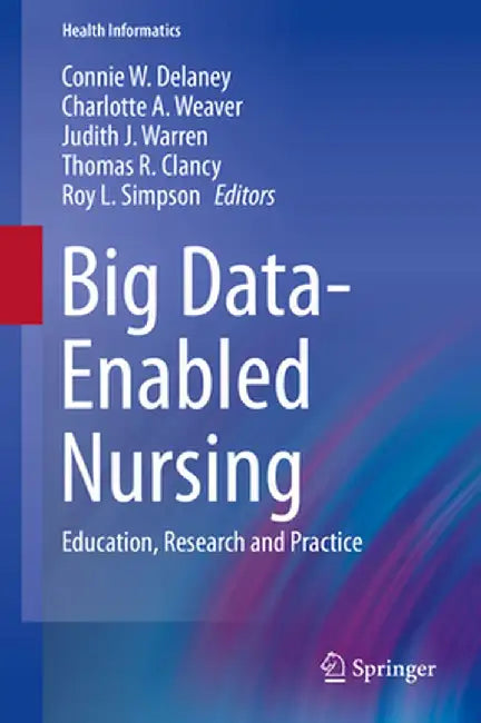 Big Data-Enabled Nursing: Education, Research and Practice by Connie W. Delaney