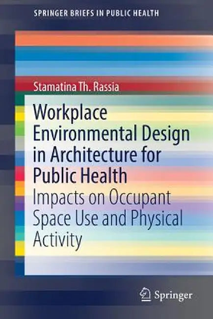 Workplace Environmental Design in Architecture for Public Health: Impacts on Occupant Space Use and Physical Activity by Stamatina Th Rassia