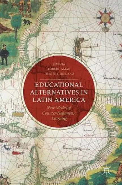 Educational Alternatives in Latin America: New Modes of Counter-Hegemonic Learning by Robert Aman