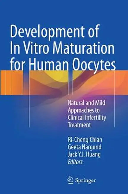 Development of in Vitro Maturation for Human Oocytes: Natural and Mild Approaches to Clinical Infertility Treatment by Ri-Cheng Chian