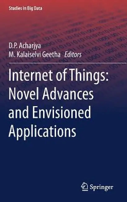 Internet of Things: Novel Advances and Envisioned Applications by D. P. Acharjya