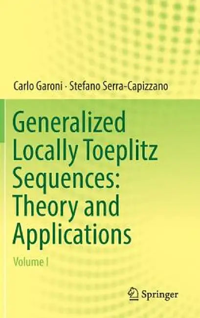 Generalized Locally Toeplitz Sequences: Theory and Applications: Volume I by Carlo Garoni