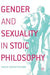 Gender and Sexuality in Stoic Philosophy by Malin Grahn-Wilder