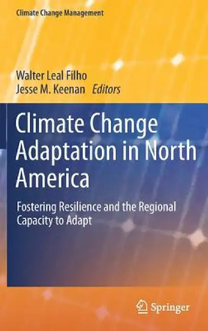 Climate Change Adaptation in North America: Fostering Resilience and the Regional Capacity to Adapt by Walter Leal Filho
