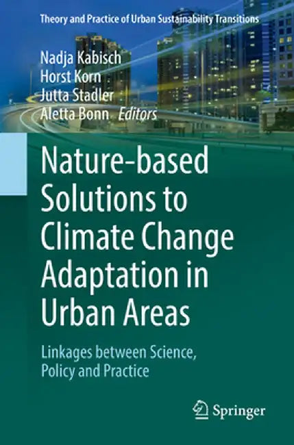 Nature-Based Solutions to Climate Change Adaptation in Urban Areas: Linkages Between Science, Policy and Practice by Nadja Kabisch