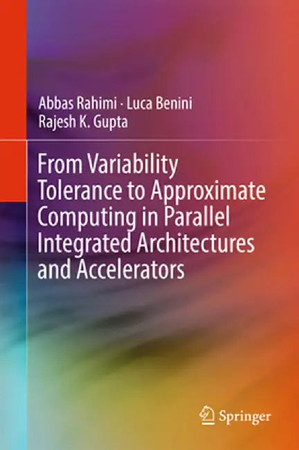From Variability Tolerance to Approximate Computing in Parallel Integrated Architectures and Accelerators by Abbas Rahimi