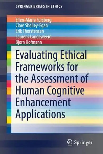 Evaluating Ethical Frameworks for the Assessment of Human Cognitive Enhancement Applications by Ellen-Marie Forsberg