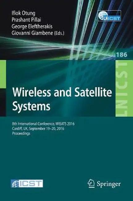 Wireless and Satellite Systems: 8th International Conference, Wisats 2016, Cardiff, Uk, September 19-20, 2016, Proceedings by Ifiok Otung