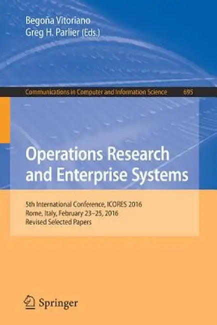 Operations Research and Enterprise Systems: 5th International Conference, Icores 2016, Rome, Italy, February 23-25, 2016, Revised Selected Papers by Begoña Vitoriano