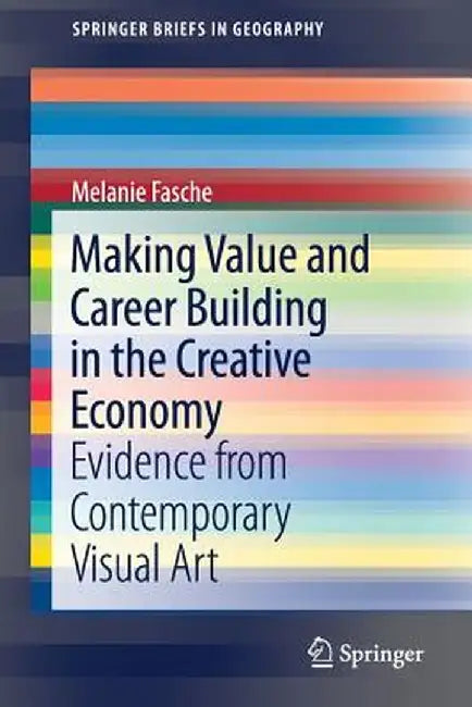 Making Value and Career Building in the Creative Economy: Evidence from Contemporary Visual Art by Melanie Fasche