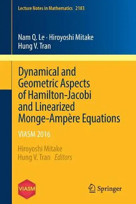 Dynamical and Geometric Aspects of Hamilton-Jacobi and Linearized Monge-Ampère Equations: Viasm 2016 by Hiroyoshi Mitake
