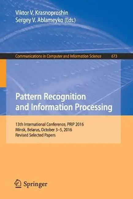 Pattern Recognition and Information Processing: 13th International Conference, Prip 2016, Minsk, Belarus, October 3-5, 2016, Revised Selected Papers by Viktor V. Krasnoproshin