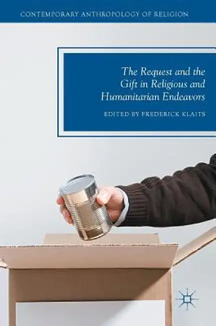 The Request and the Gift in Religious and Humanitarian Endeavors by Frederick Klaits