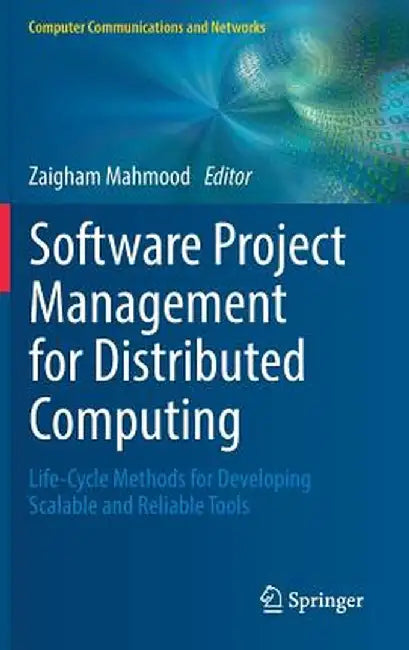 Software Project Management for Distributed Computing: Life-Cycle Methods for Developing Scalable and Reliable Tools by Zaigham Mahmood