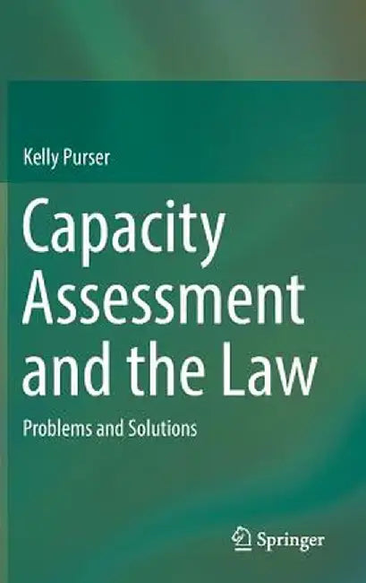 Capacity Assessment and the Law: Problems and Solutions by Kelly Purser
