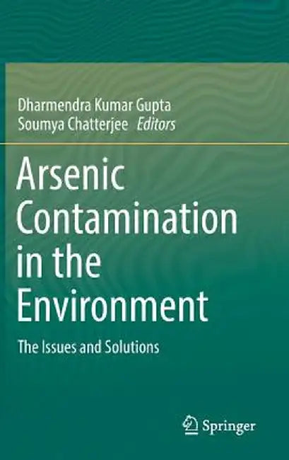 Arsenic Contamination in the Environment: The Issues and Solutions by Dharmendra Kumar Gupta