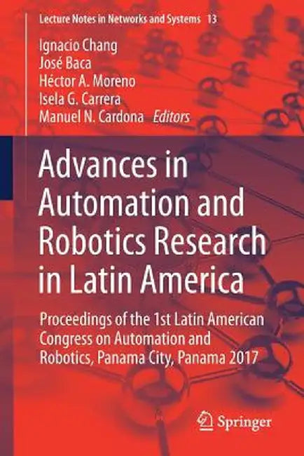 Advances in Automation and Robotics Research in Latin America: Proceedings of the 1st Latin American Congress on Automation and Robotics, Panama City, by Ignacio Chang