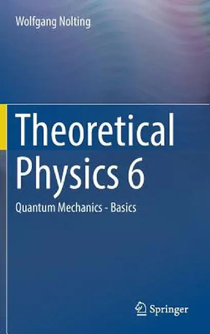 Theoretical Physics 6: Quantum Mechanics - Basics by Wolfgang Nolting
