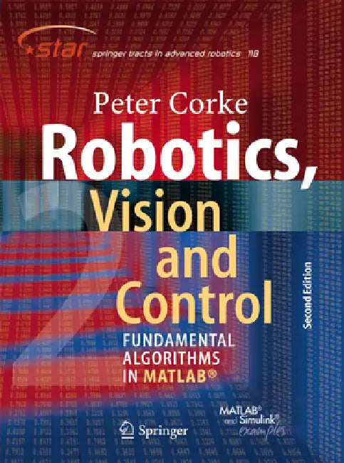 Robotics, Vision and Control: Fundamental Algorithms in Matlab(r) Second, Completely Revised, Extended and Updated Edition by Peter Corke