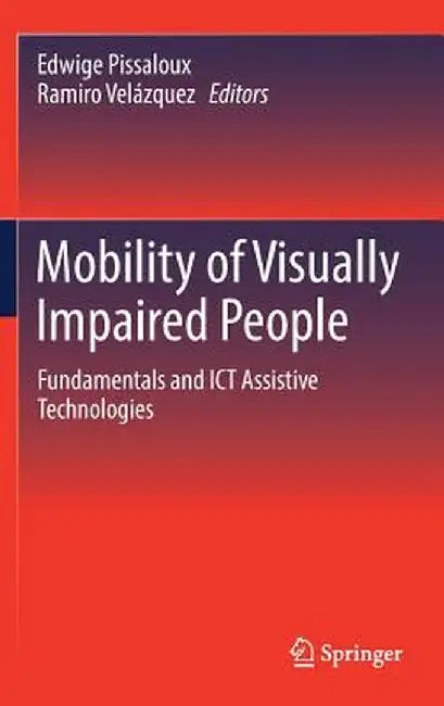 Mobility of Visually Impaired People: Fundamentals and ICT Assistive Technologies by Edwige Pissaloux