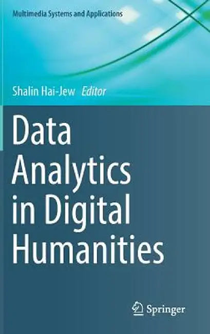 Data Analytics in Digital Humanities by Shalin Hai-Jew