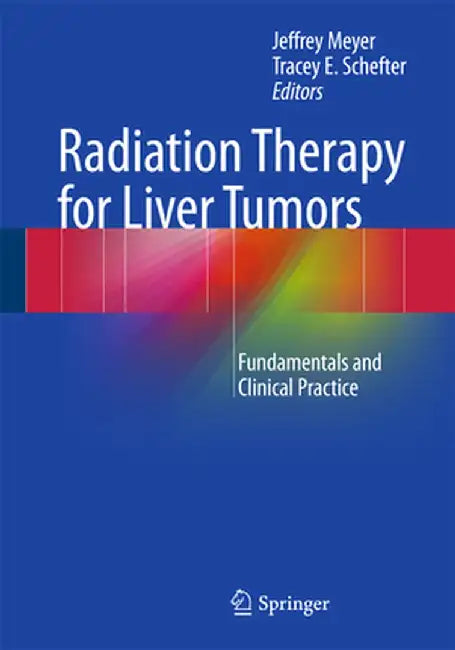 Radiation Therapy for Liver Tumors: Fundamentals and Clinical Practice by Jeffrey Meyer