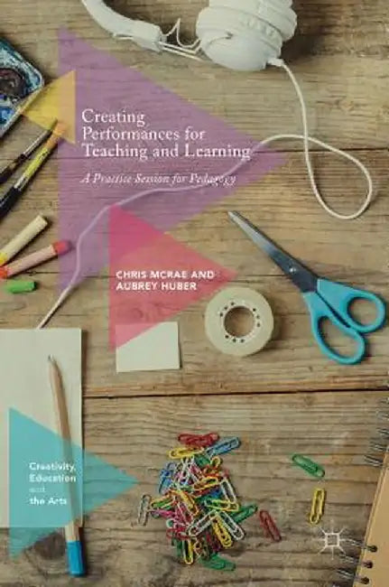 Creating Performances for Teaching and Learning: A Practice Session for Pedagogy by Chris McRae