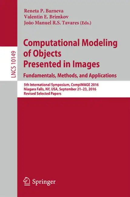 Computational Modeling of Objects Presented in Images. Fundamentals, Methods, and Applications: 5th International Symposium, Compimage 2016, Niagara F by Reneta P. Barneva