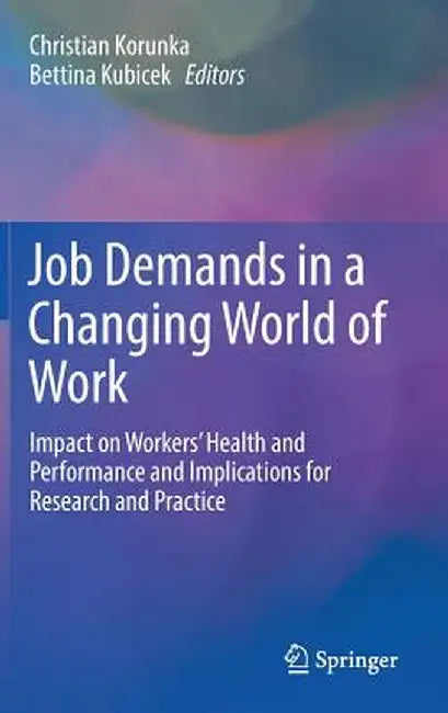 Job Demands in a Changing World of Work: Impact on Workers' Health and Performance and Implications for Research and Practice by Christian Korunka
