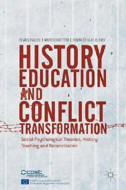 History Education and Conflict Transformation: Social Psychological Theories, History Teaching and Reconciliation by Charis Psaltis