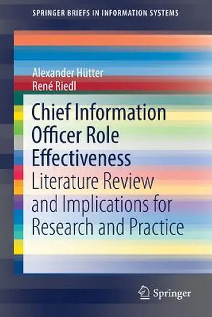 Chief Information Officer Role Effectiveness: Literature Review and Implications for Research and Practice by Alexander Hütter