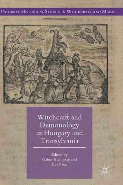 Witchcraft and Demonology in Hungary and Transylvania by Gábor Klaniczay
