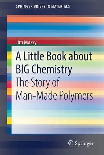 A Little Book about Big Chemistry: The Story of Man-Made Polymers by Jim Massy