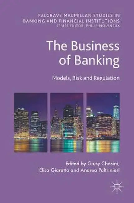 The Business of Banking: Models, Risk and Regulation by Giusy Chesini