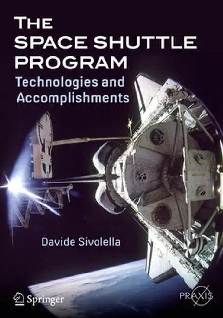 The Space Shuttle Program: Technologies and Accomplishments by Davide Sivolella