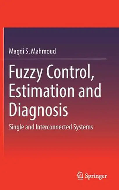 Fuzzy Control, Estimation and Diagnosis: Single and Interconnected Systems by Magdi S. Mahmoud