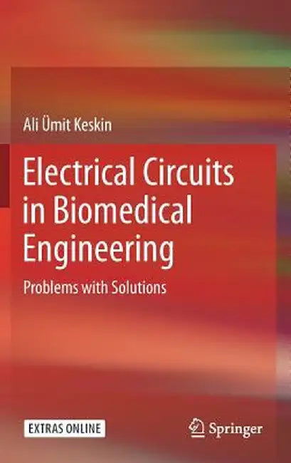 Electrical Circuits in Biomedical Engineering: Problems with Solutions by Ali Ümit Keskin