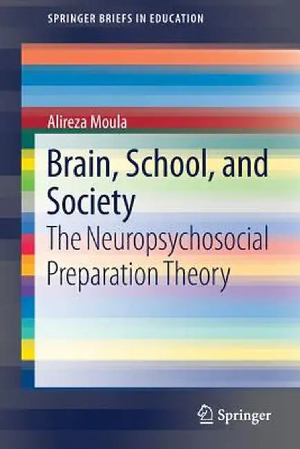 Brain, School, and Society: The Neuropsychosocial Preparation Theory by Alireza Moula