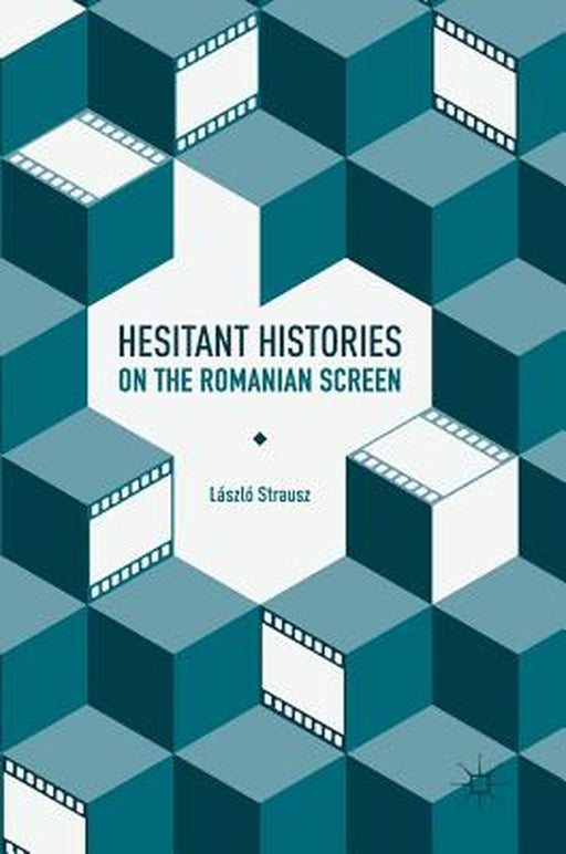 Hesitant Histories on the Romanian Screen by László Strausz