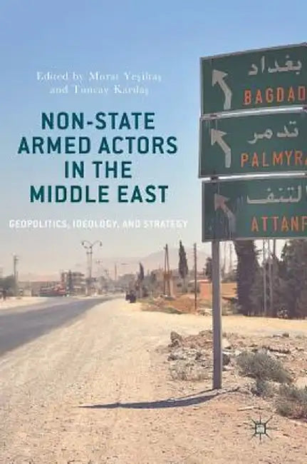 Non-State Armed Actors in the Middle East: Geopolitics, Ideology, and Strategy by Murat Yeşiltaş