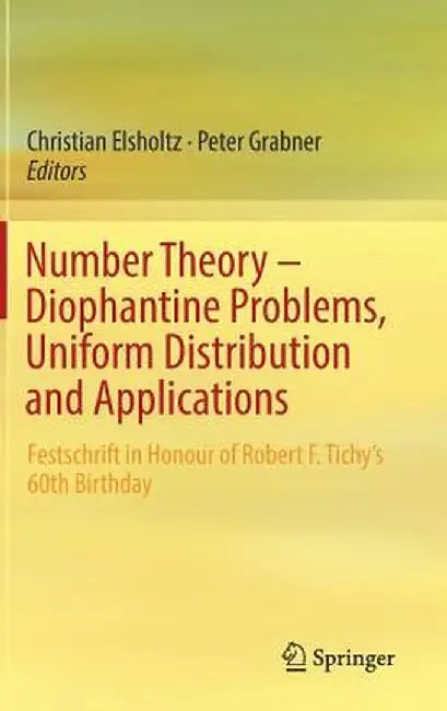 Number Theory - Diophantine Problems, Uniform Distribution and Applications: Festschrift in Honour of Robert F. Tichy's 60th Birthday by Christian Elsholtz