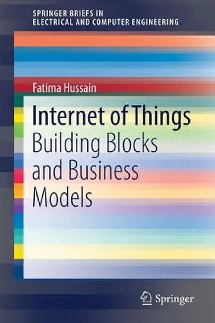 Internet of Things: Building Blocks and Business Models by Fatima Hussain