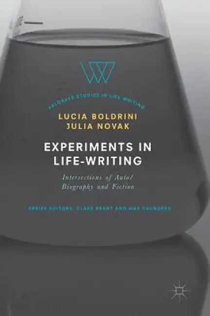 Experiments in Life-Writing: Intersections of Auto/Biography and Fiction by Lucia Boldrini