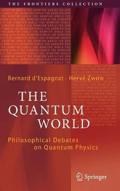 The Quantum World: Philosophical Debates on Quantum Physics by Bernard D'Espagnat
