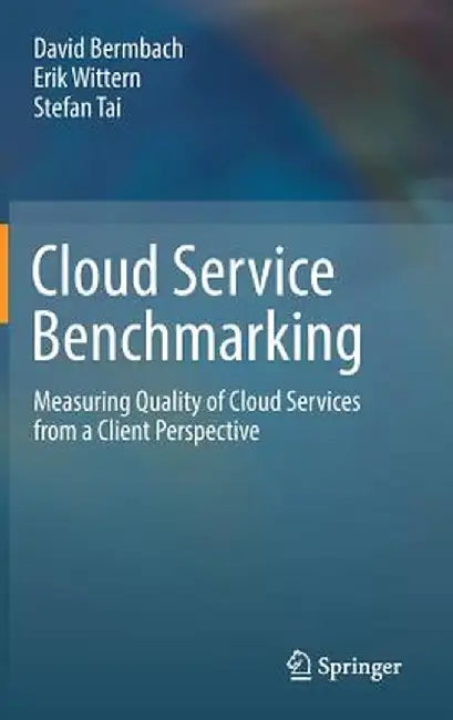 Cloud Service Benchmarking: Measuring Quality of Cloud Services from a Client Perspective by David Bermbach