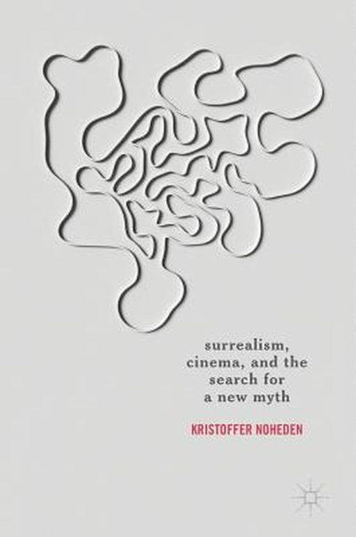 Surrealism, Cinema, and the Search for a New Myth by Kristoffer Noheden