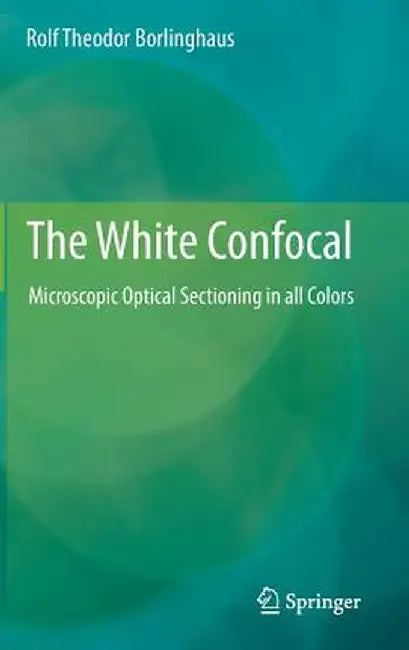 The White Confocal: Microscopic Optical Sectioning in All Colors by Rolf Theodor Borlinghaus