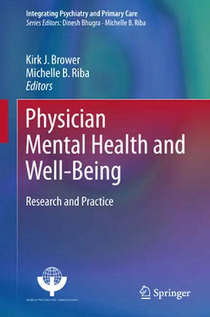 Physician Mental Health and Well-Being: Research and Practice by Kirk J. Brower