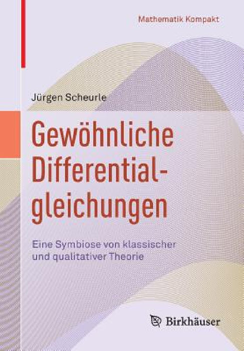 Gewöhnliche Differentialgleichungen: Eine Symbiose Von Klassischer Und Qualitativer Theorie by Jürgen Scheurle